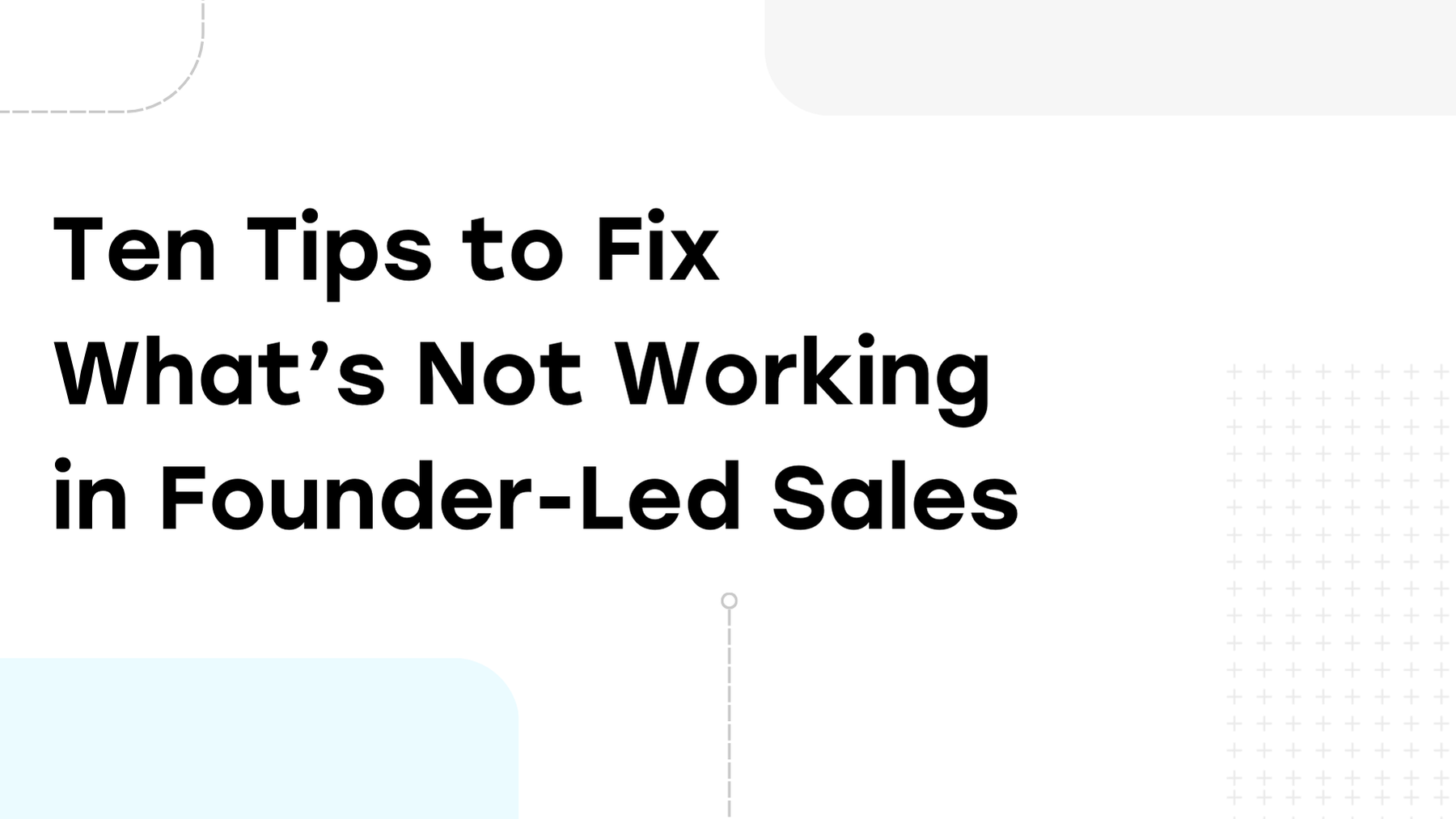 Ten Tips to Fix What’s Not Working in Founder-Led Sales